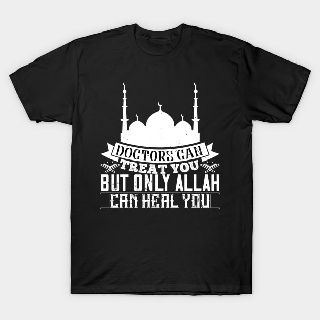 Doctors can treat you but only Allah can heal you T-Shirt by Shirtbubble